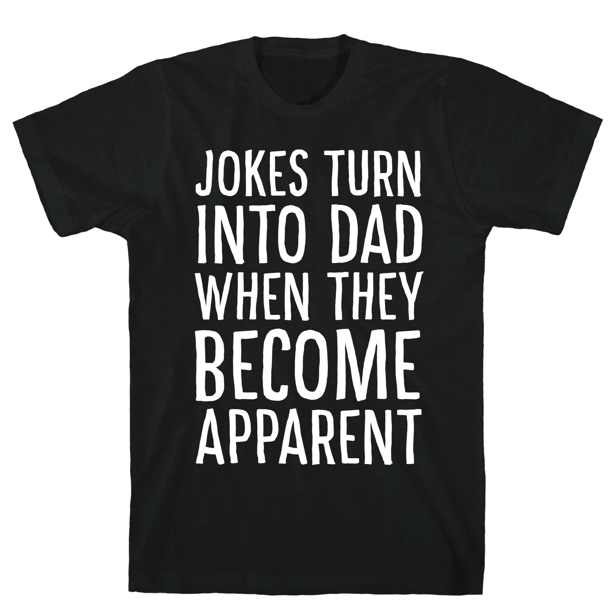 Jokes Turn Into Dad When They Become Apparent T-Shirt